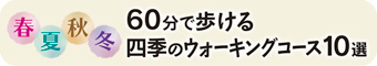 60分で歩ける四季のウォーキングコース10選